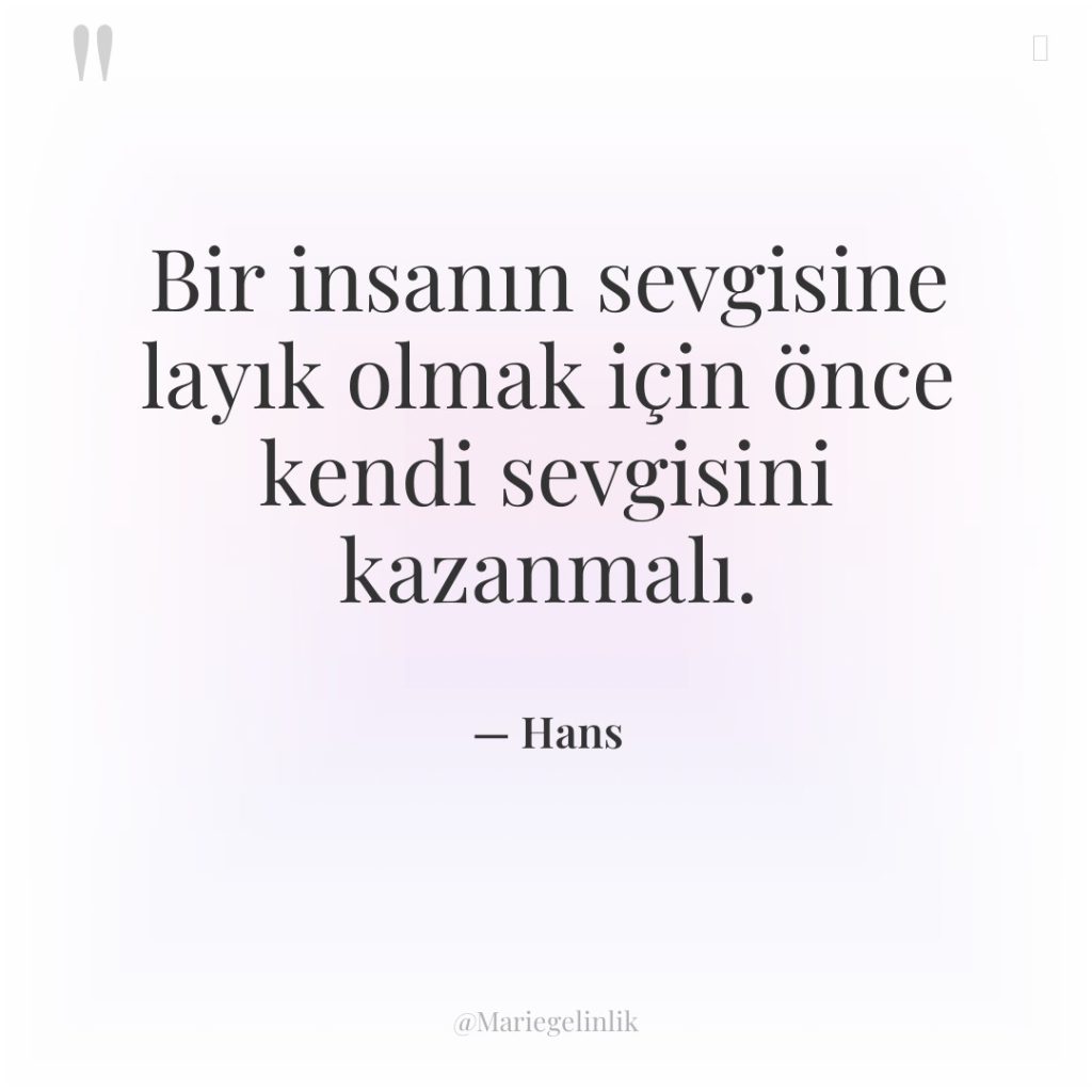 Bir insanın sevgisine layık olmak için önce kendi sevgisini kazanmalı.
