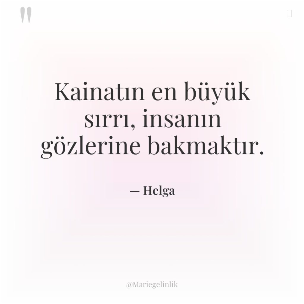 Kainatın en büyük sırrı, insanın gözlerine bakmaktır.