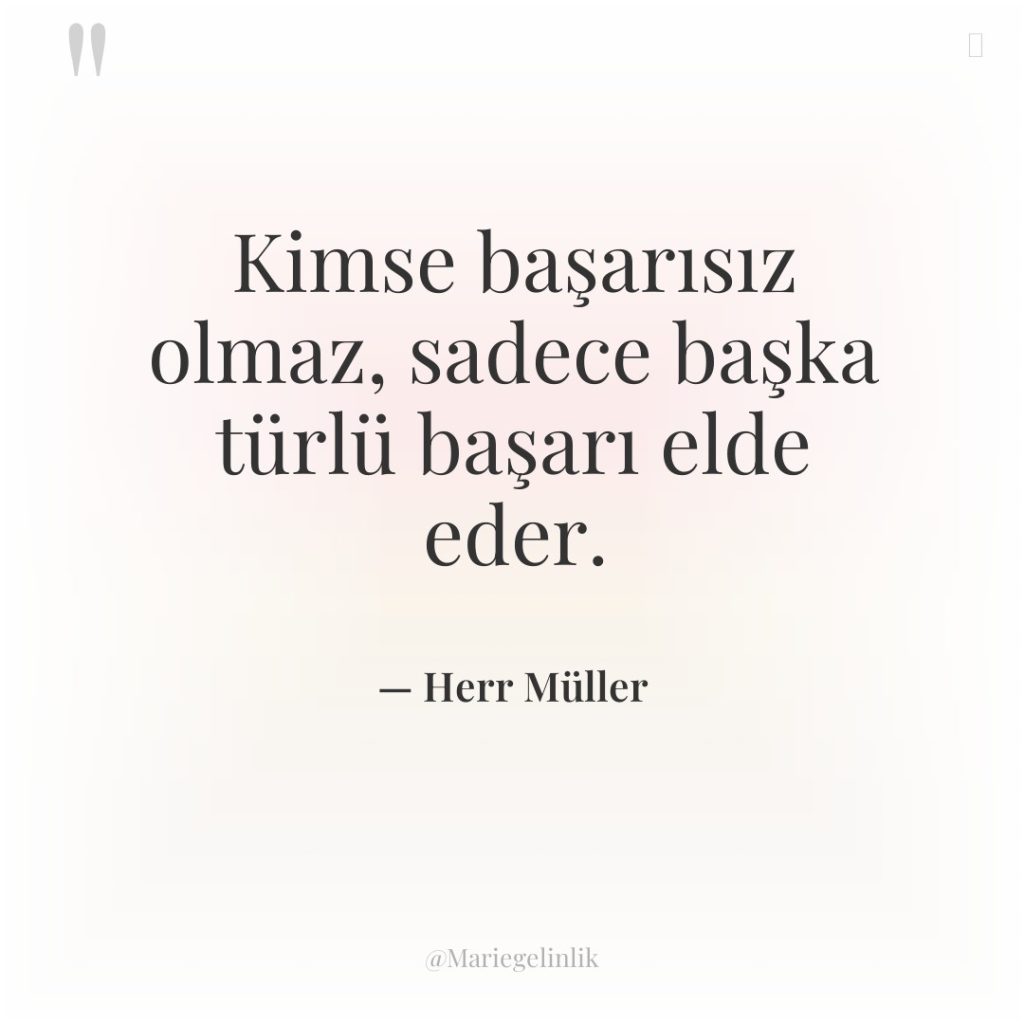 Kimse başarısız olmaz, sadece başka türlü başarı elde eder.