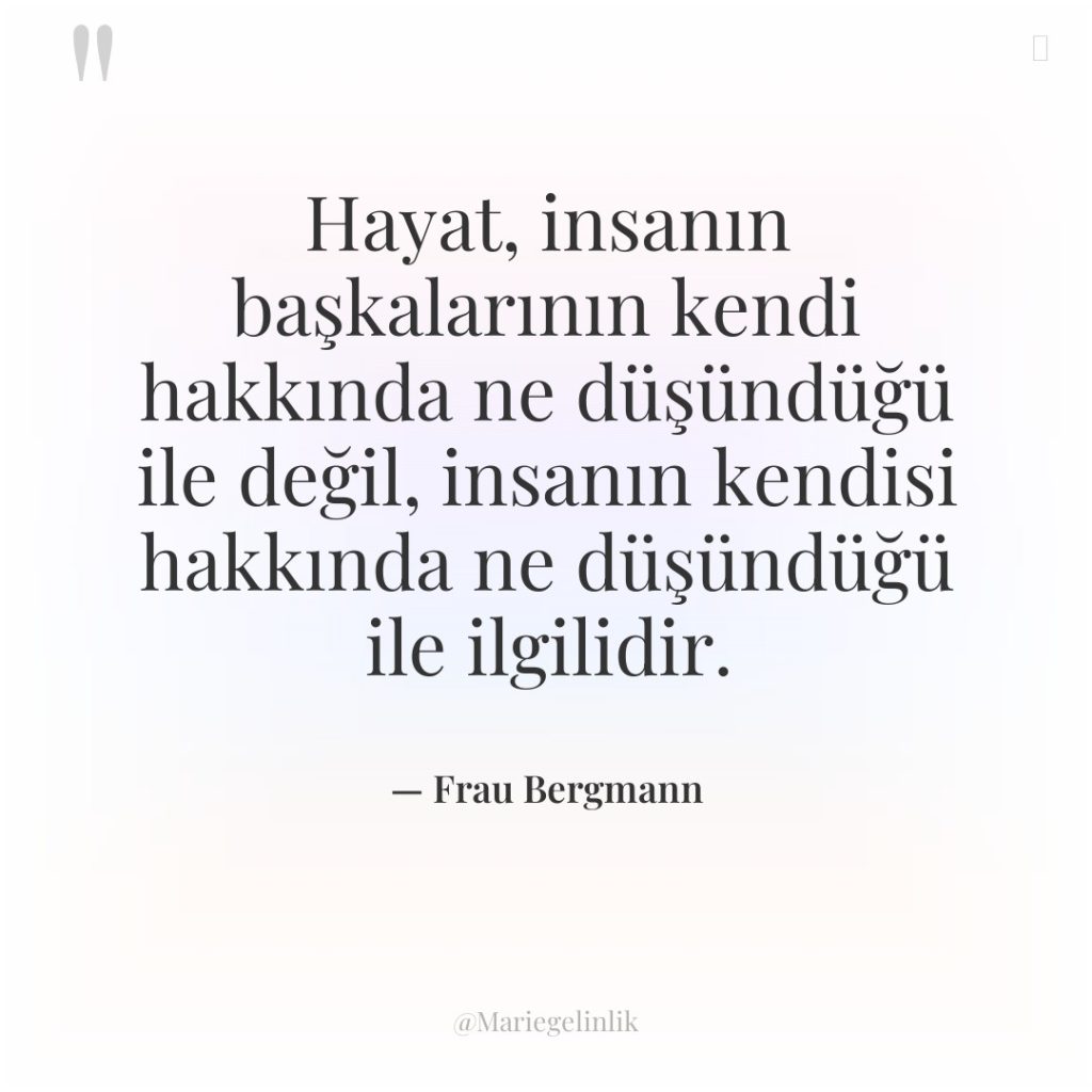 Hayat, insanın başkalarının kendi hakkında ne düşündüğü ile değil, insanın…