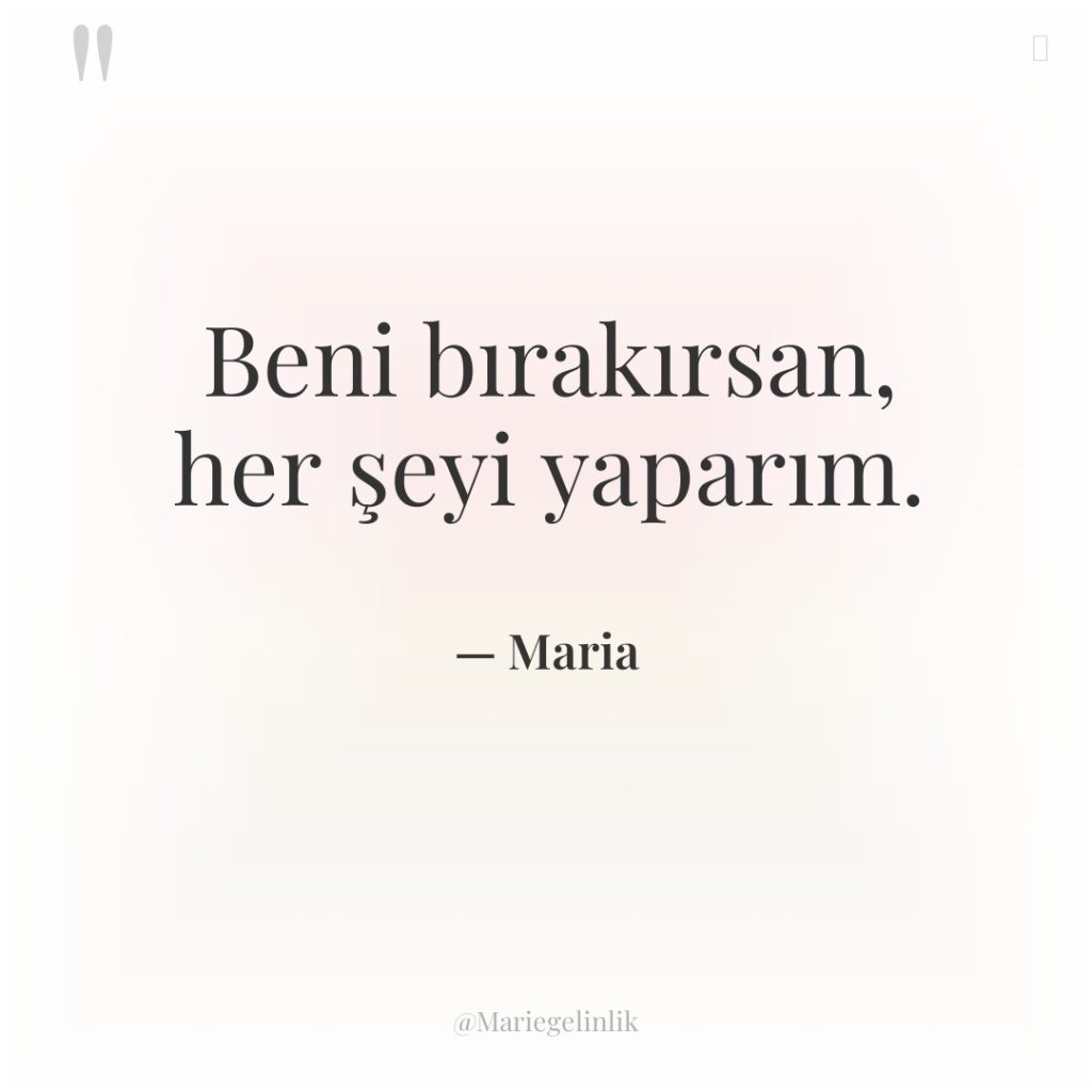 Beni bırakırsan, her şeyi yaparım.