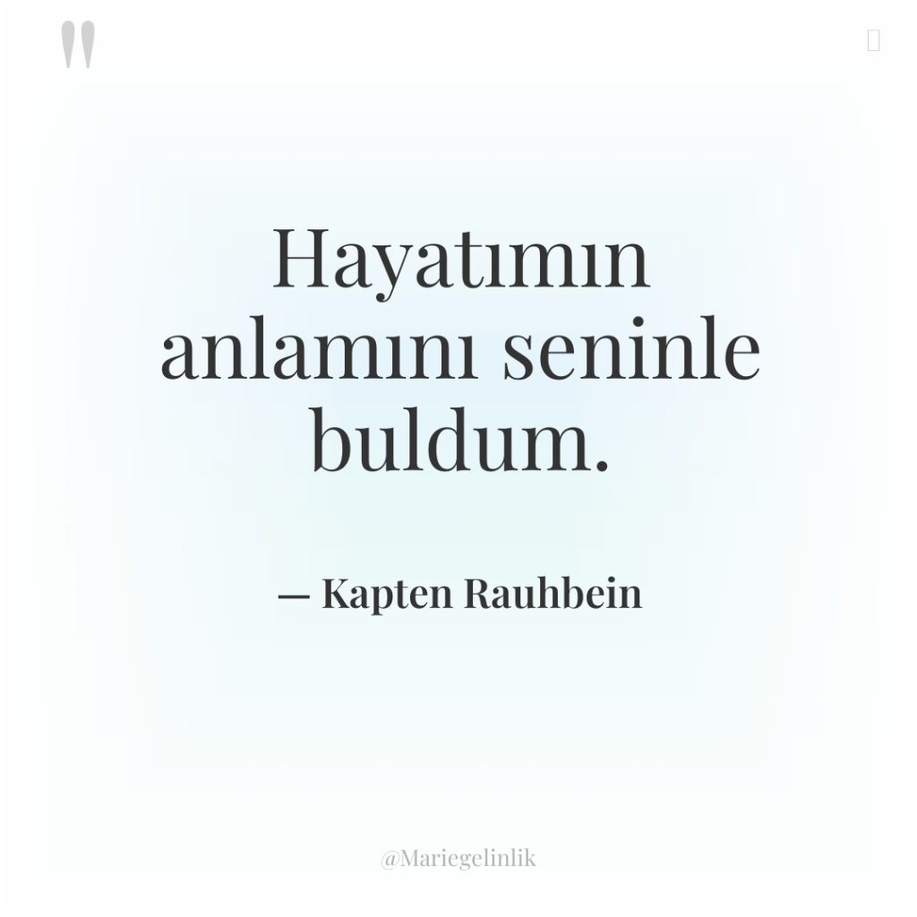 Hayatımın anlamını seninle buldum.
