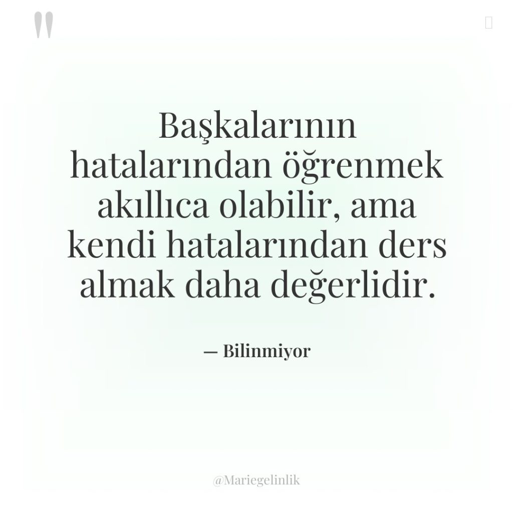 Başkalarının hatalarından öğrenmek akıllıca olabilir, ama kendi hatalarından ders almak…