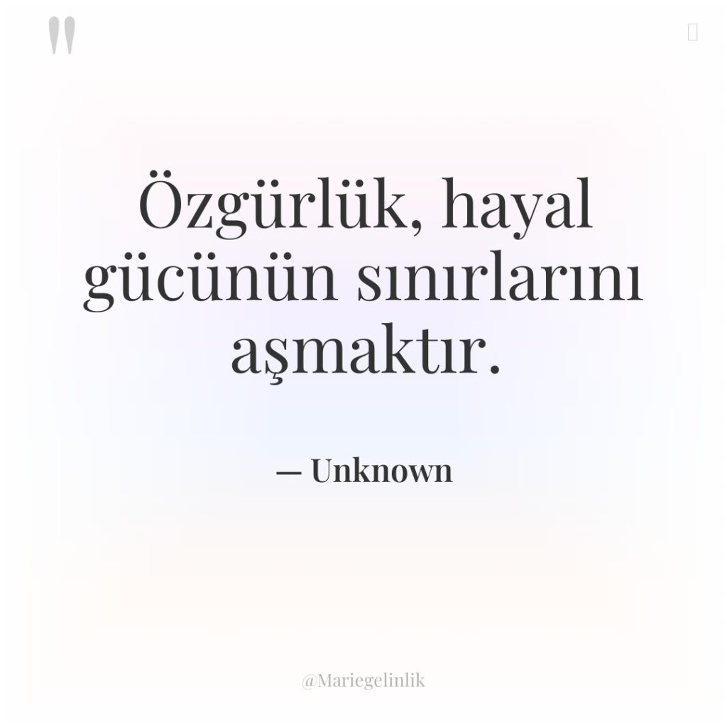 Özgürlük, hayal gücünün sınırlarını aşmaktır.