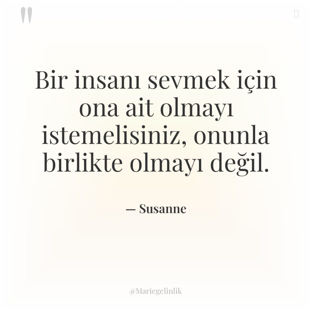 Bir insanı sevmek için ona ait olmayı istemelisiniz, onunla birlikte…