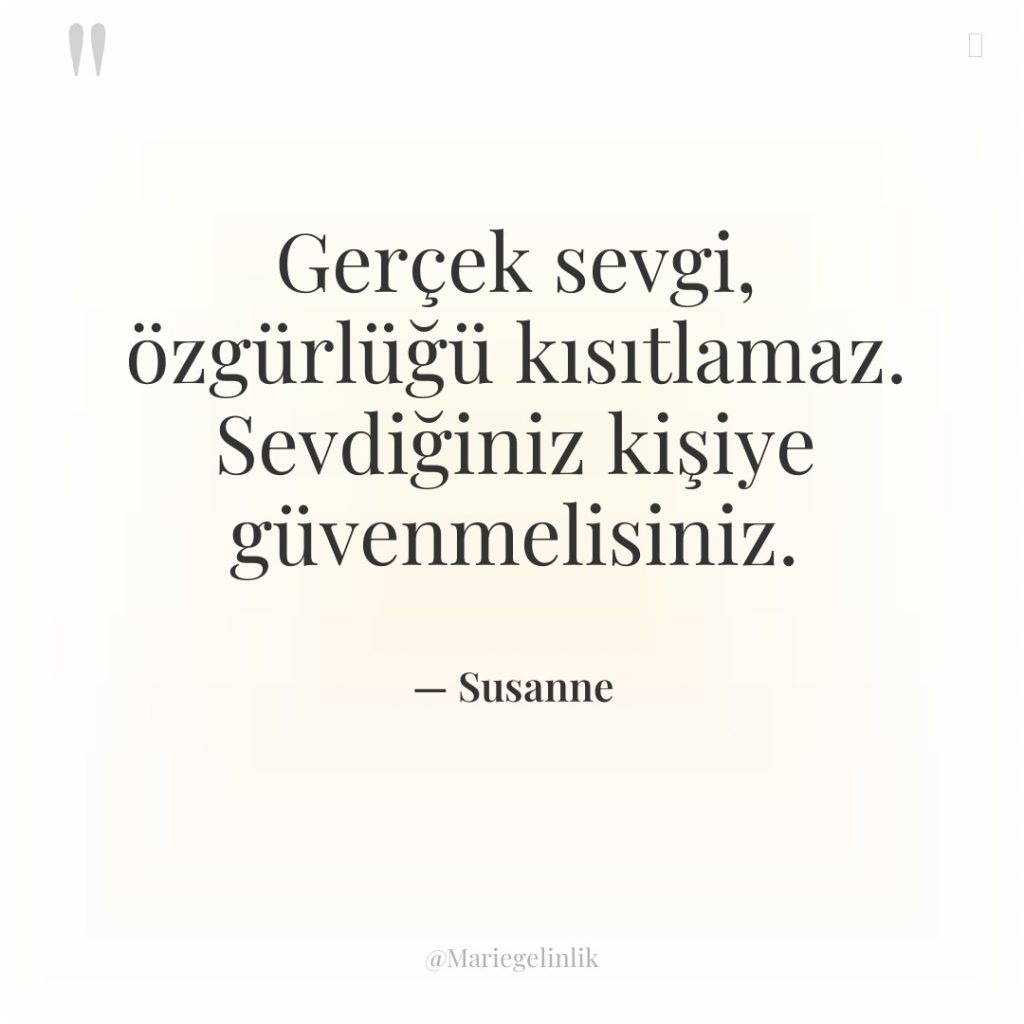 Gerçek sevgi, özgürlüğü kısıtlamaz. Sevdiğiniz kişiye güvenmelisiniz.