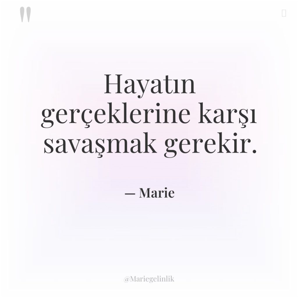 Hayatın gerçeklerine karşı savaşmak gerekir.