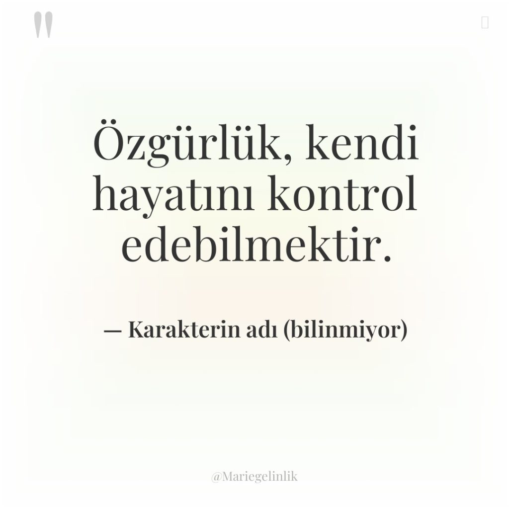 Özgürlük, kendi hayatını kontrol edebilmektir.