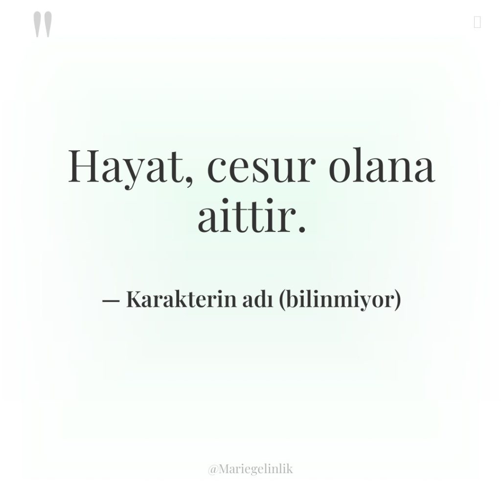 Hayat, cesur olana aittir.