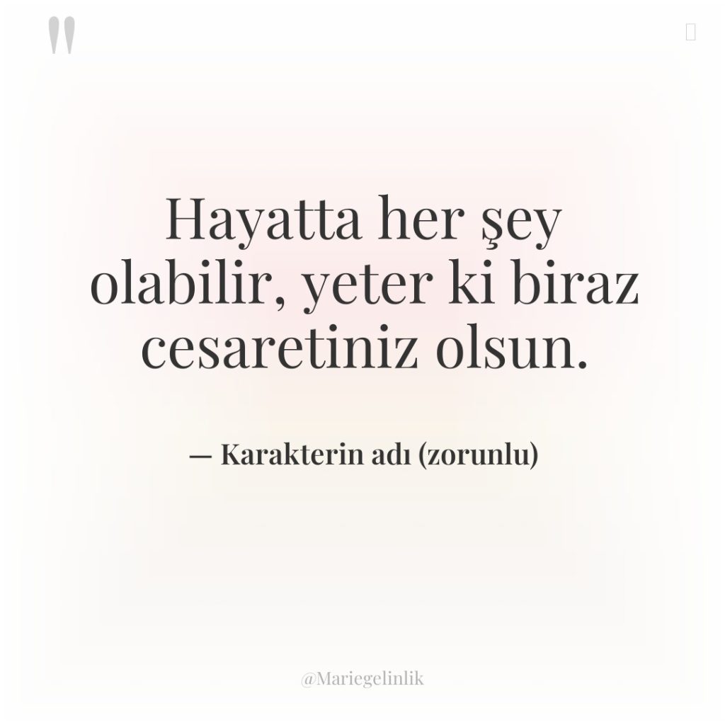 Hayatta her şey olabilir, yeter ki biraz cesaretiniz olsun.