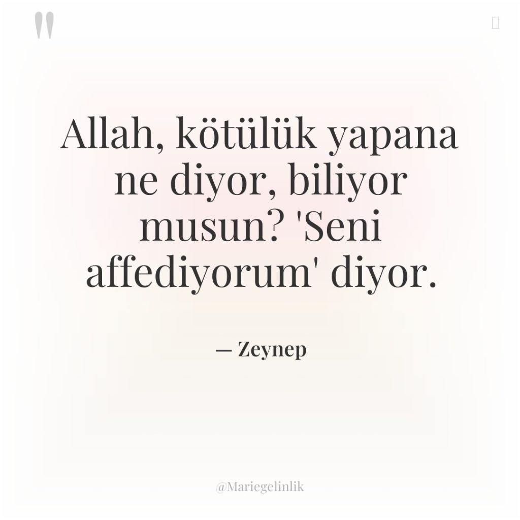 Allah, kötülük yapana ne diyor, biliyor musun? ‘Seni affediyorum’ diyor.