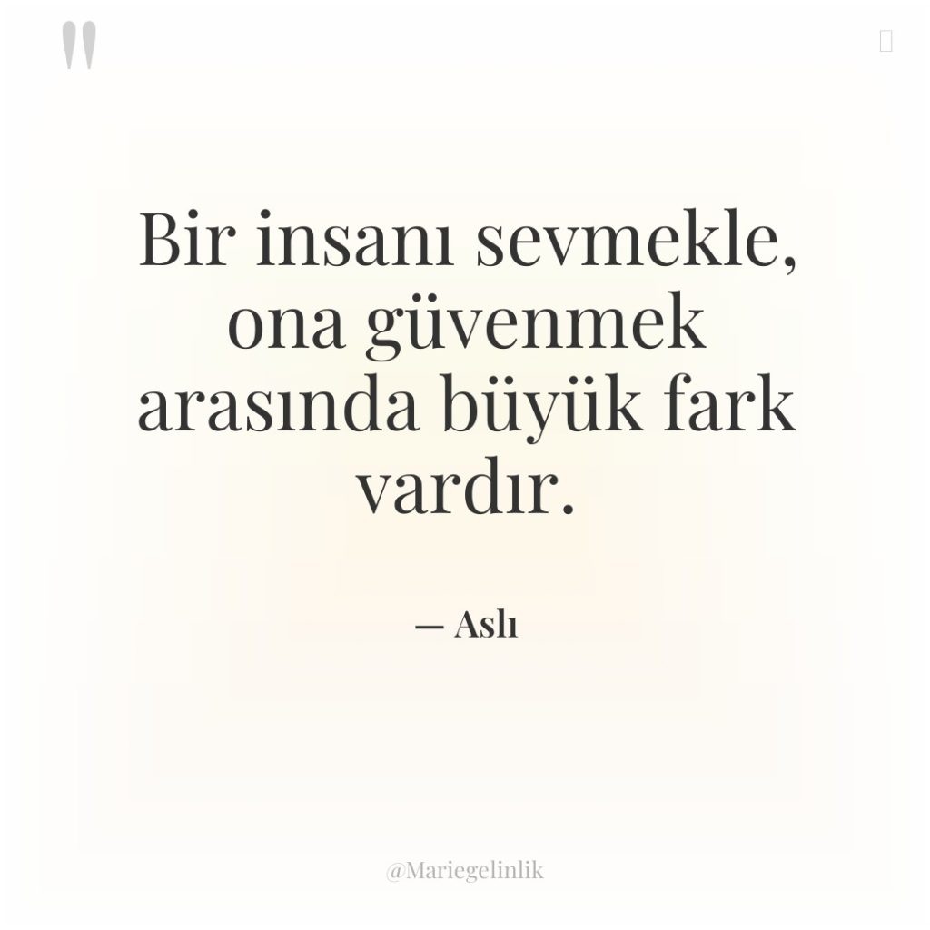 Bir insanı sevmekle, ona güvenmek arasında büyük fark vardır.