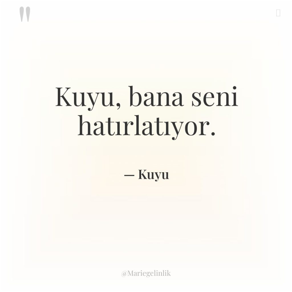 Kuyu, bana seni hatırlatıyor.