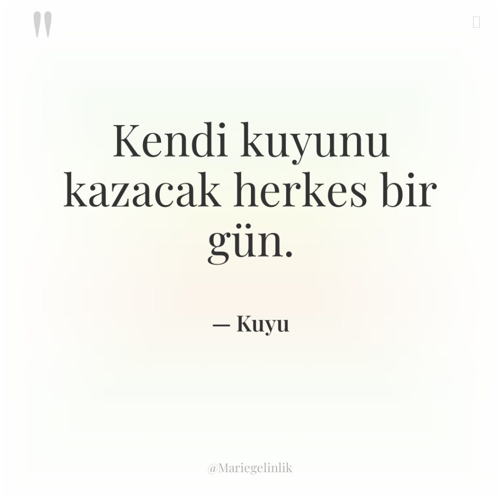 Kendi kuyunu kazacak herkes bir gün.