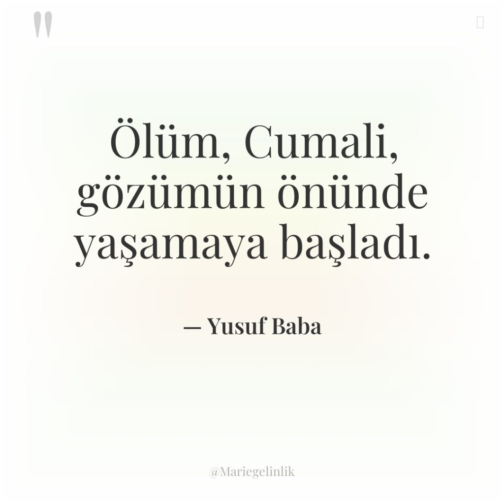 Ölüm, Cumali, gözümün önünde yaşamaya başladı.