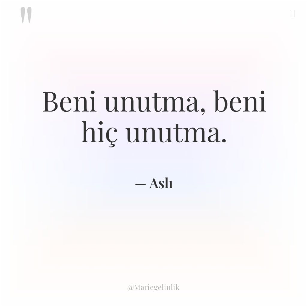 Beni unutma, beni hiç unutma.