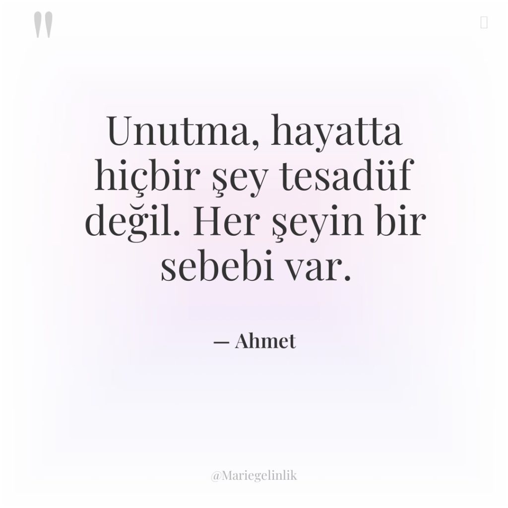 Unutma, hayatta hiçbir şey tesadüf değil. Her şeyin bir sebebi…