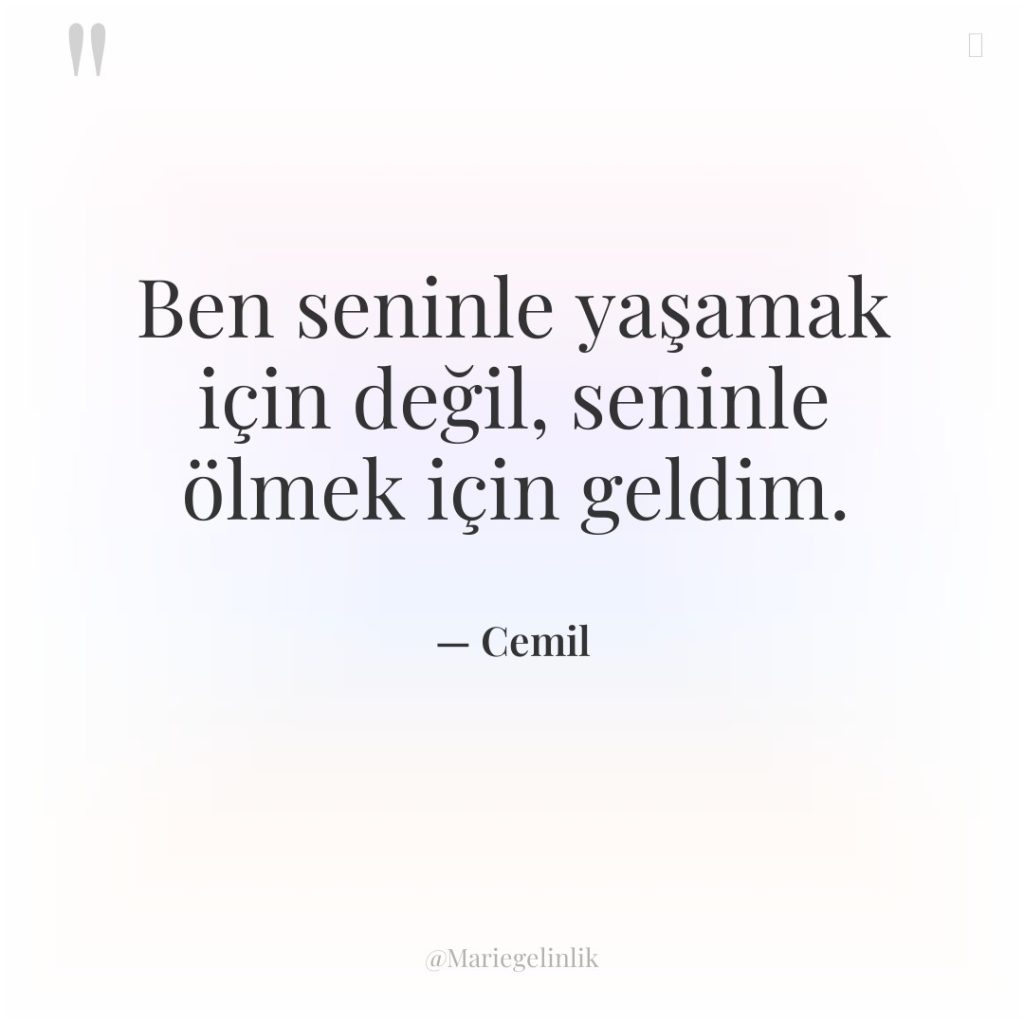Ben seninle yaşamak için değil, seninle ölmek için geldim.
