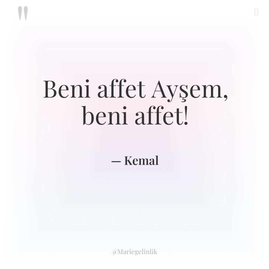 Beni affet Ayşem, beni affet!