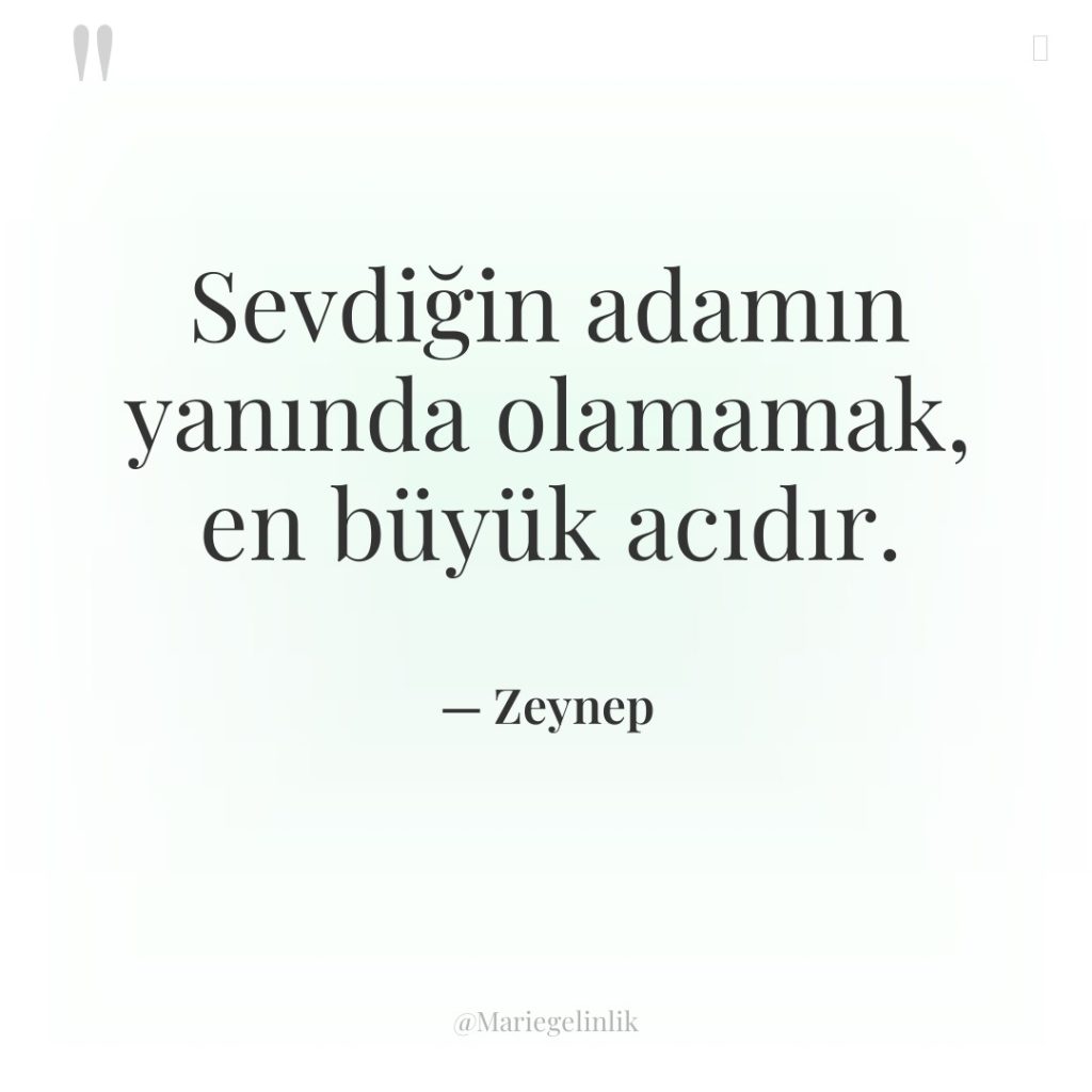 Sevdiğin adamın yanında olamamak, en büyük acıdır.