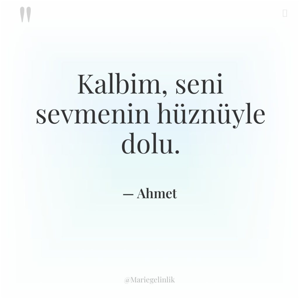 Kalbim, seni sevmenin hüznüyle dolu.