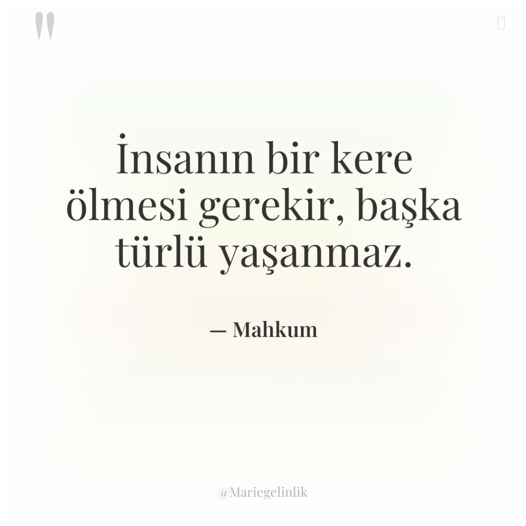 İnsanın bir kere ölmesi gerekir, başka türlü yaşanmaz.