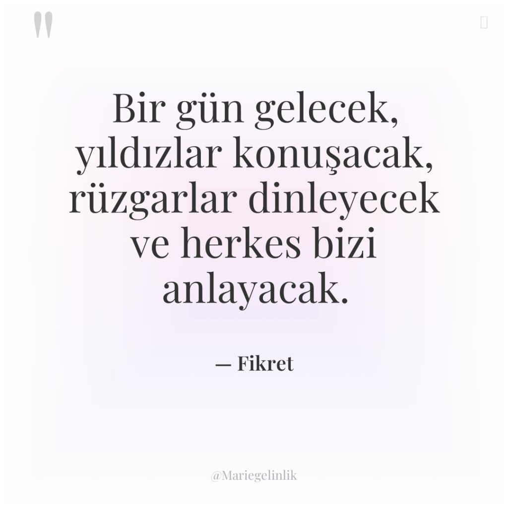 Bir gün gelecek, yıldızlar konuşacak, rüzgarlar dinleyecek ve herkes bizi…