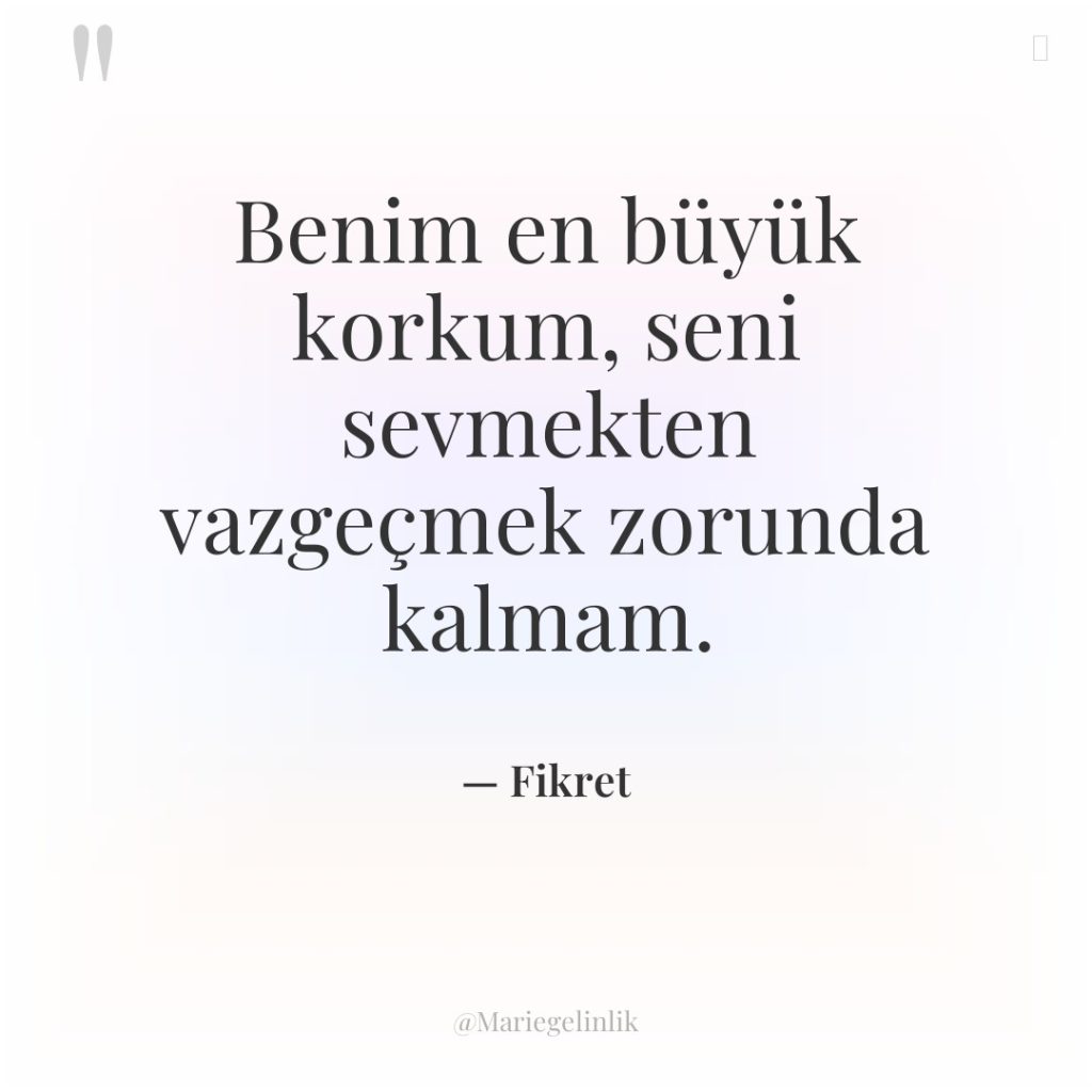 Benim en büyük korkum, seni sevmekten vazgeçmek zorunda kalmam.