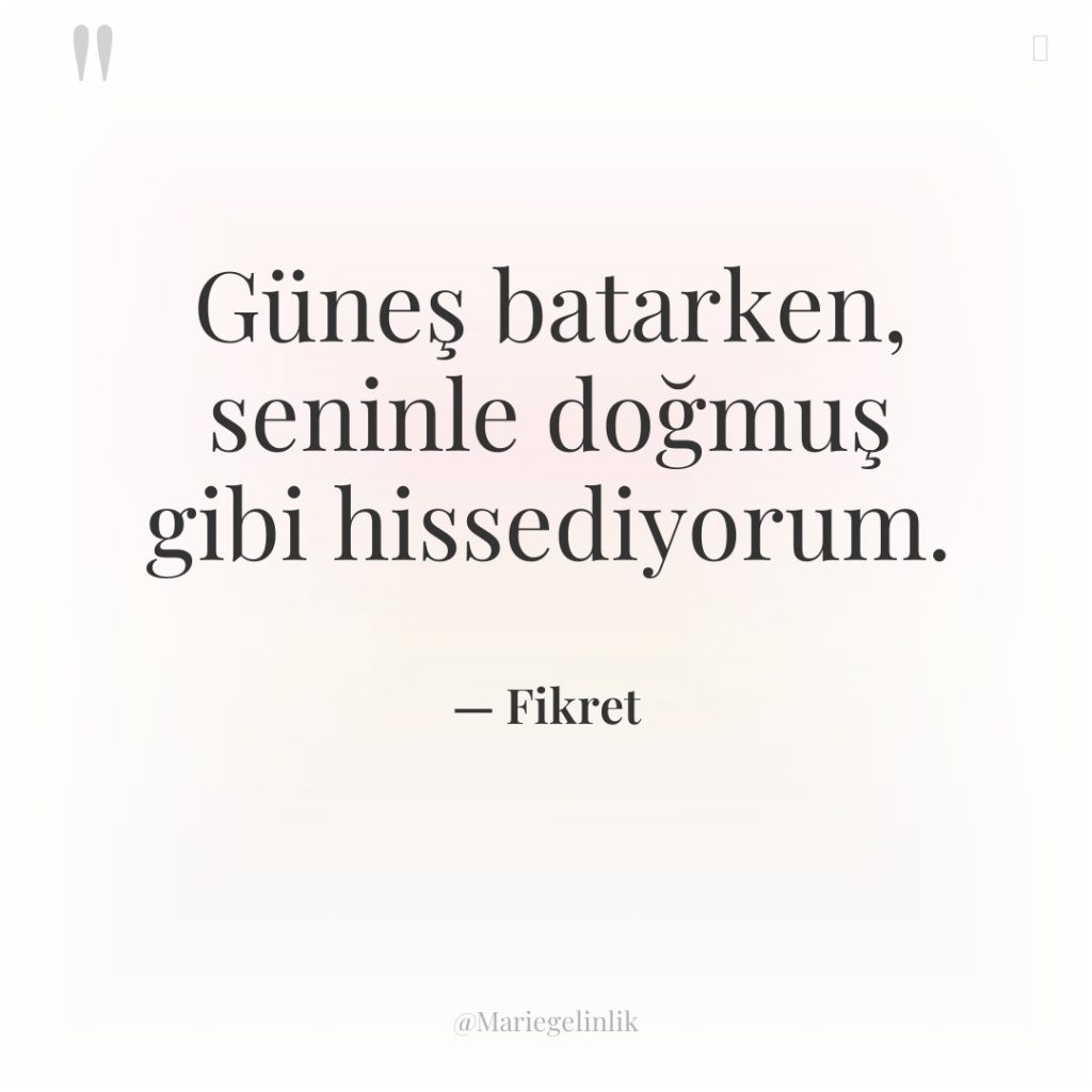 Güneş batarken, seninle doğmuş gibi hissediyorum.