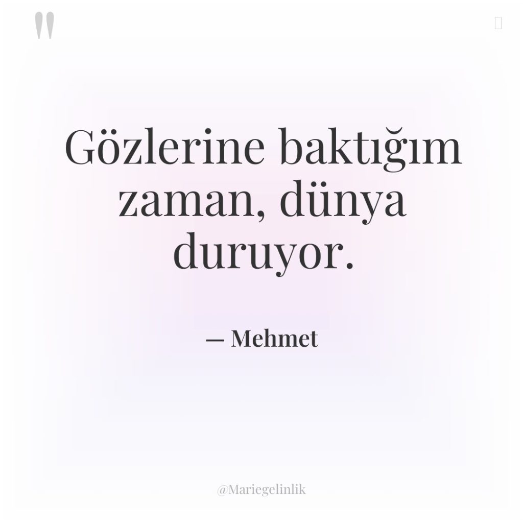 Gözlerine baktığım zaman, dünya duruyor.