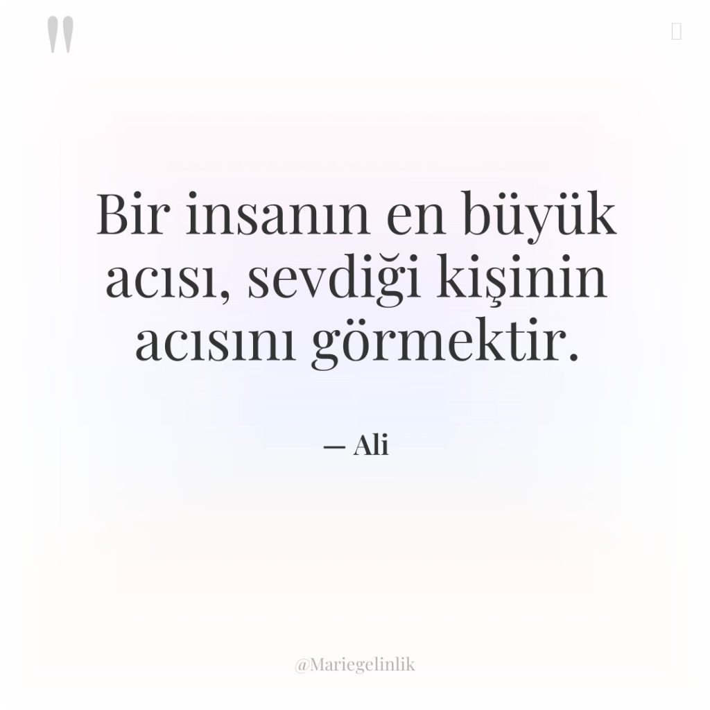 Bir insanın en büyük acısı, sevdiği kişinin acısını görmektir.