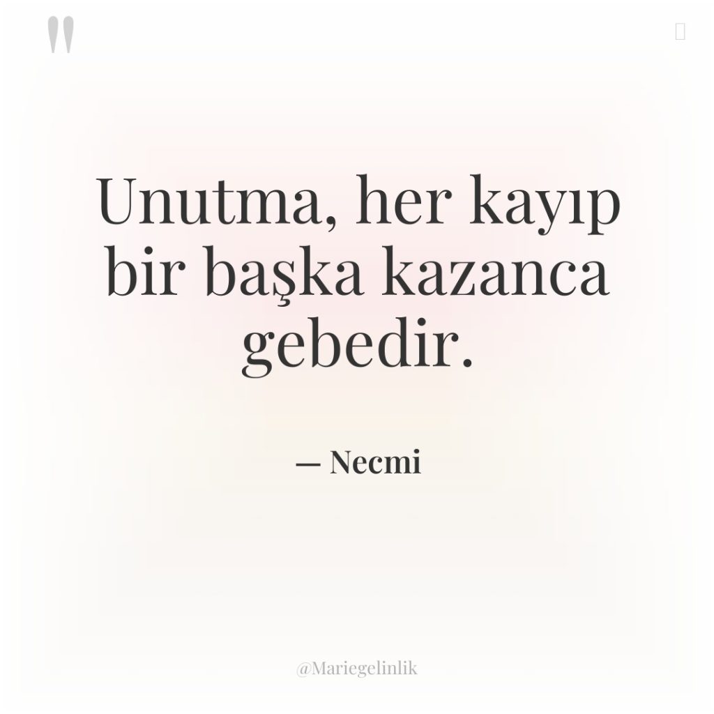 Unutma, her kayıp bir başka kazanca gebedir.