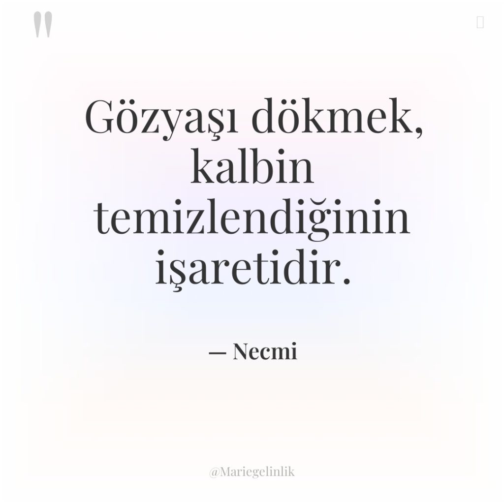 Gözyaşı dökmek, kalbin temizlendiğinin işaretidir.