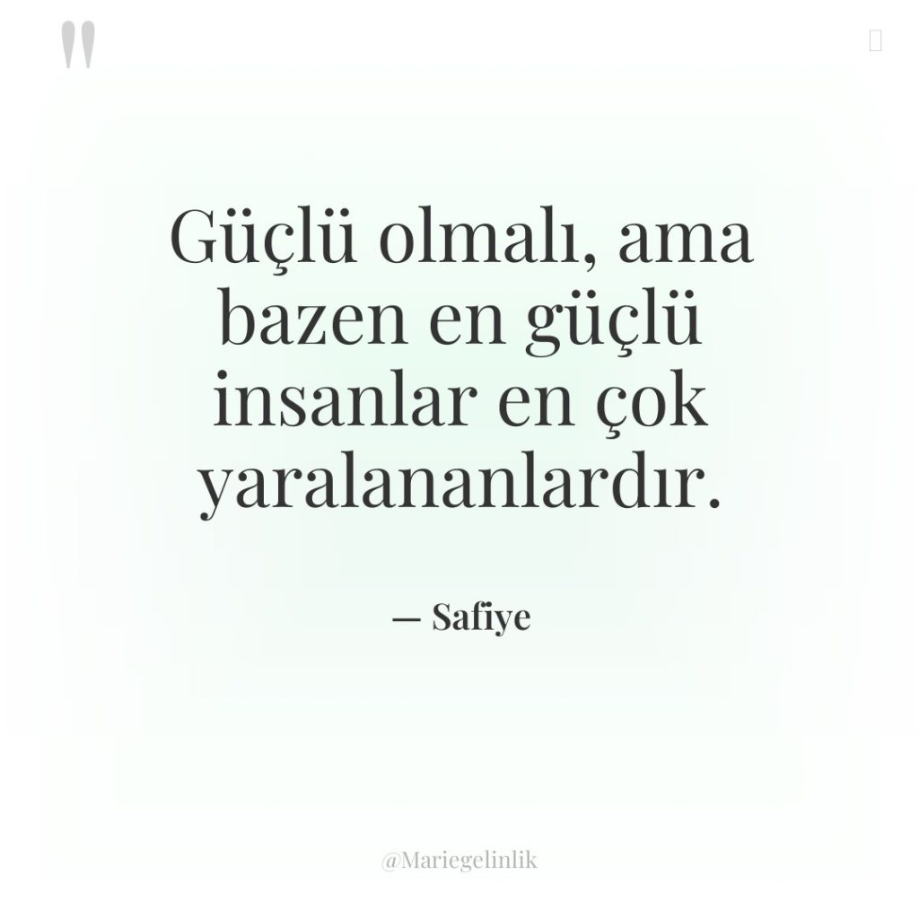 Güçlü olmalı, ama bazen en güçlü insanlar en çok yaralananlardır.