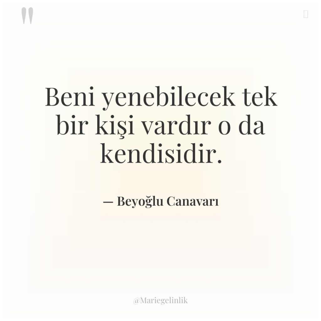 Beni yenebilecek tek bir kişi vardır o da kendisidir.