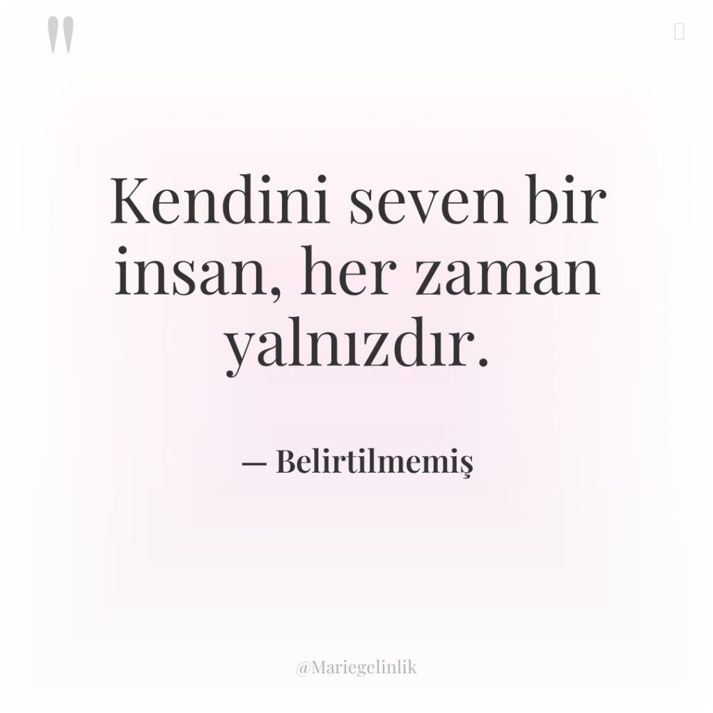 Kendini seven bir insan, her zaman yalnızdır.