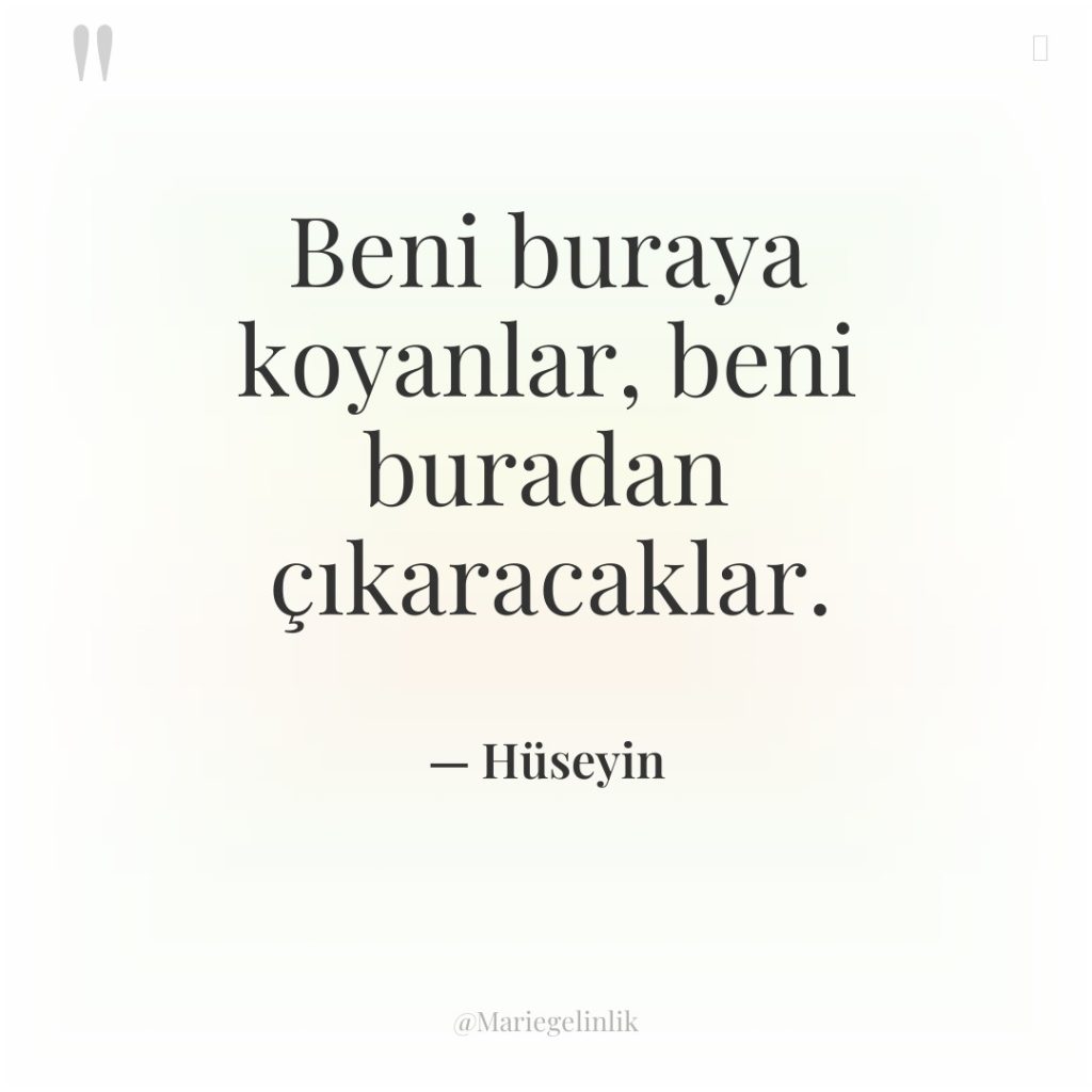 Beni buraya koyanlar, beni buradan çıkaracaklar.