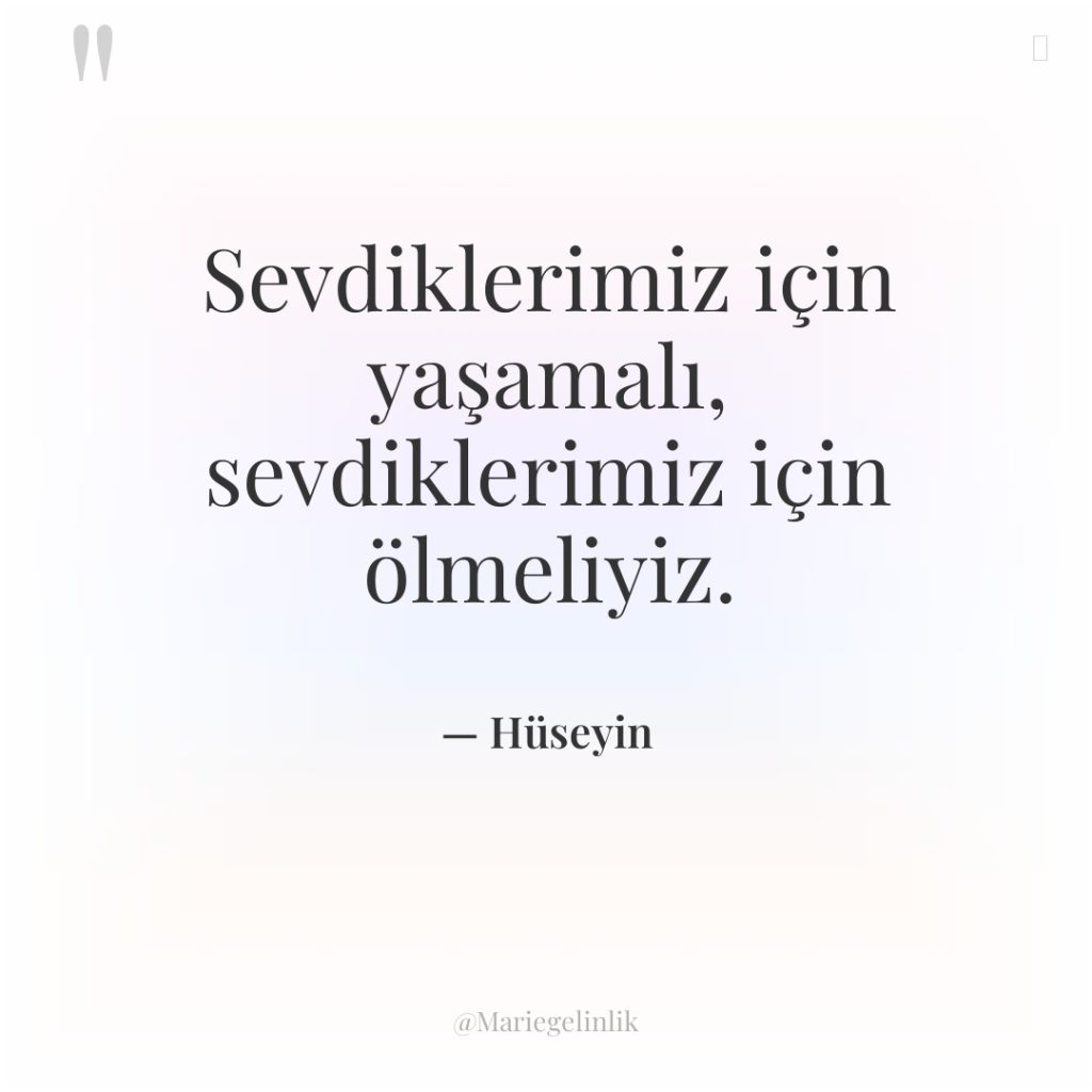 Sevdiklerimiz için yaşamalı, sevdiklerimiz için ölmeliyiz.