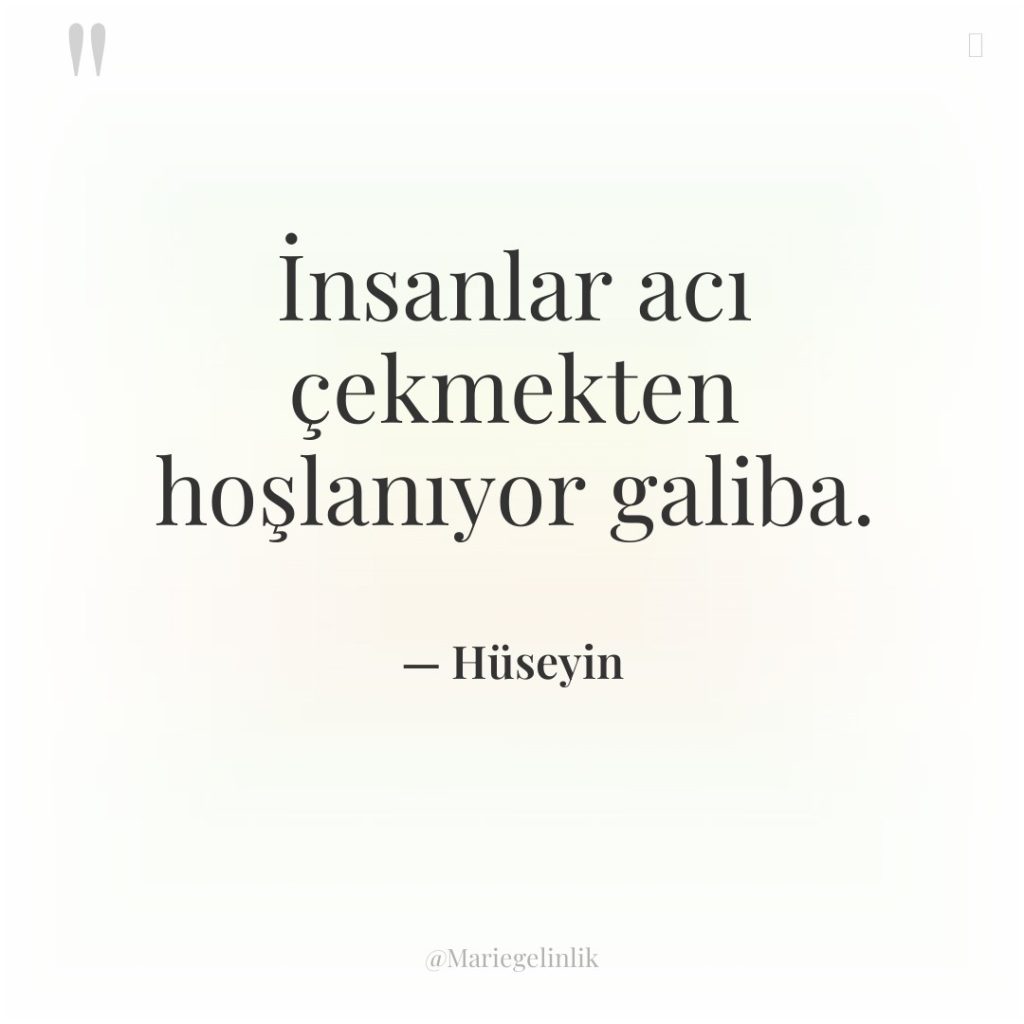 İnsanlar acı çekmekten hoşlanıyor galiba.