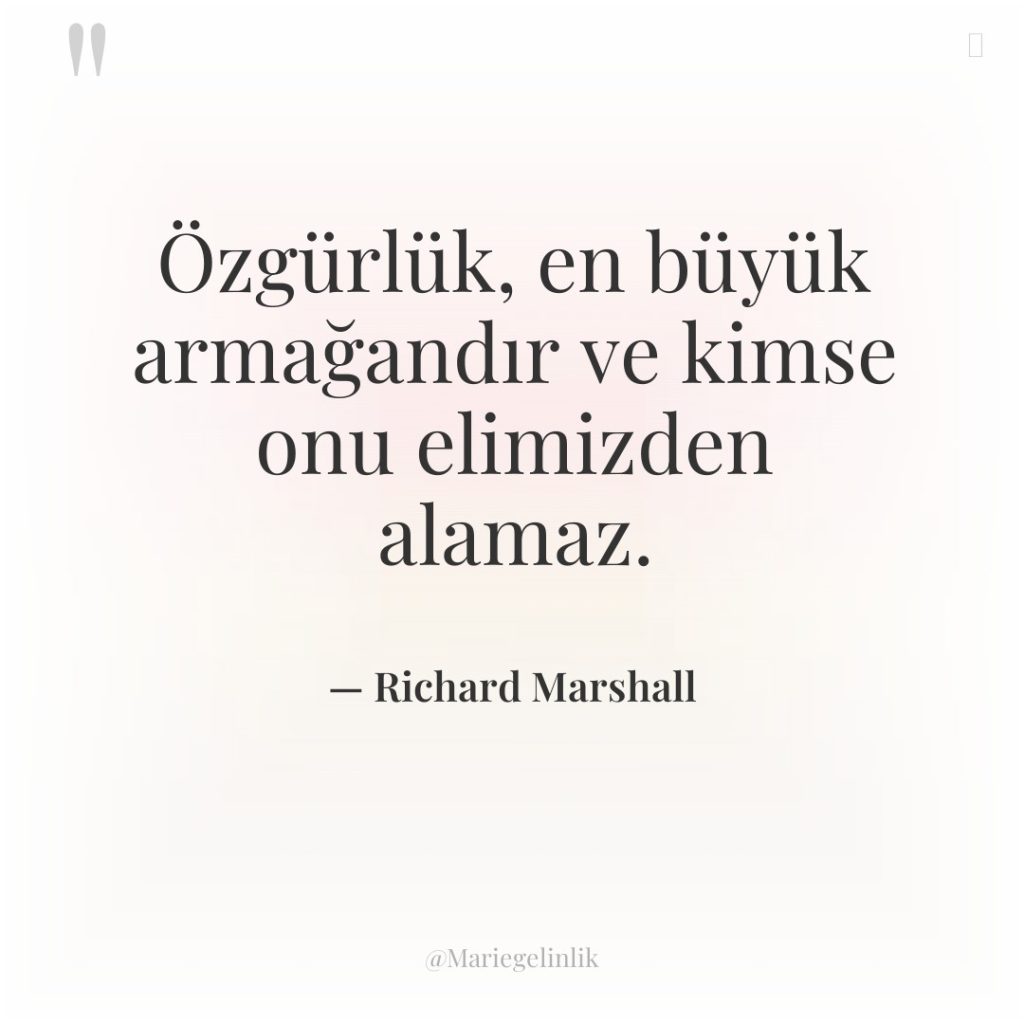 Özgürlük, en büyük armağandır ve kimse onu elimizden alamaz.