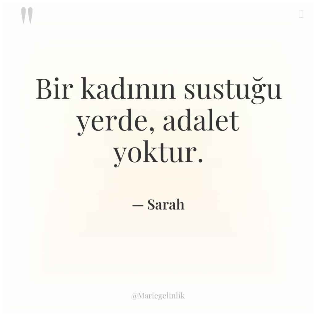 Bir kadının sustuğu yerde, adalet yoktur.