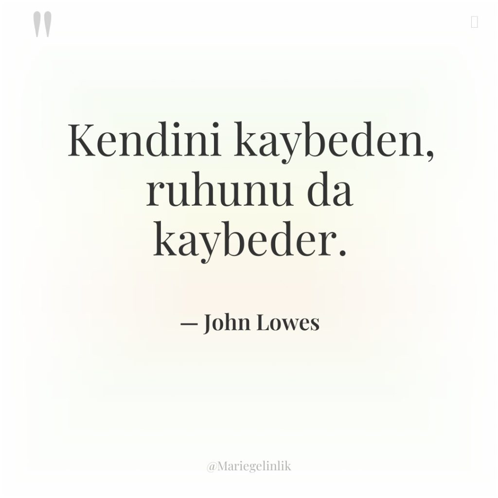 Kendini kaybeden, ruhunu da kaybeder.