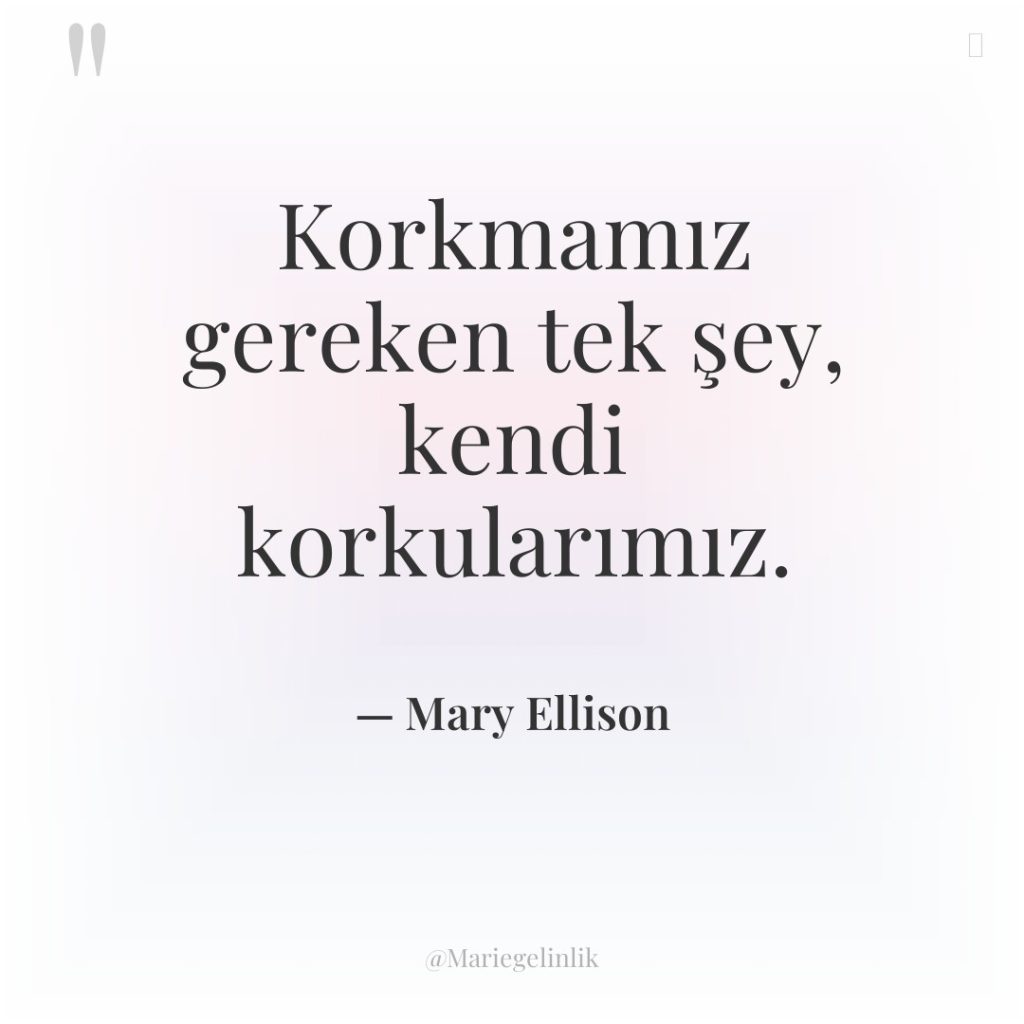 Korkmamız gereken tek şey, kendi korkularımız.