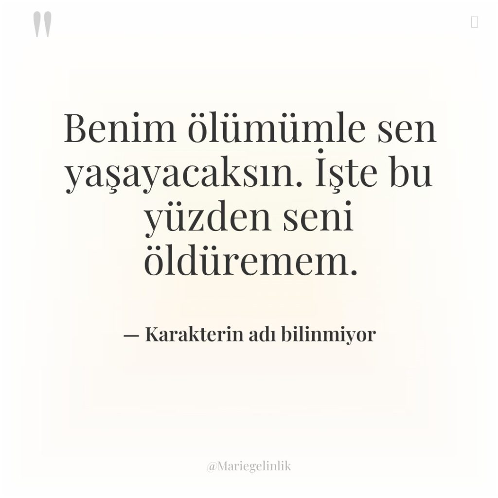 Benim ölümümle sen yaşayacaksın. İşte bu yüzden seni öldüremem.