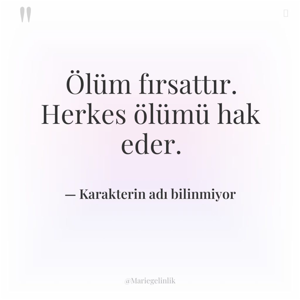 Ölüm fırsattır. Herkes ölümü hak eder.