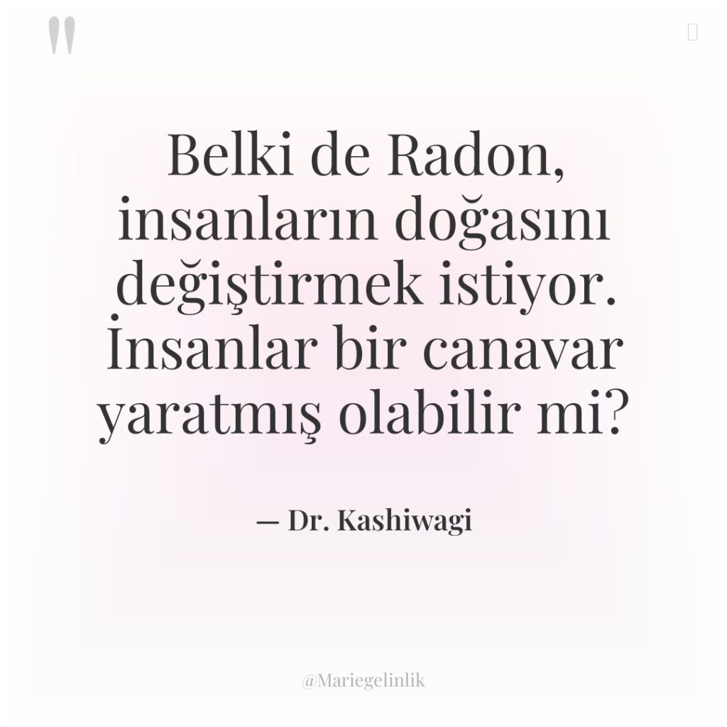 Belki de Radon, insanların doğasını değiştirmek istiyor. İnsanlar bir canavar…