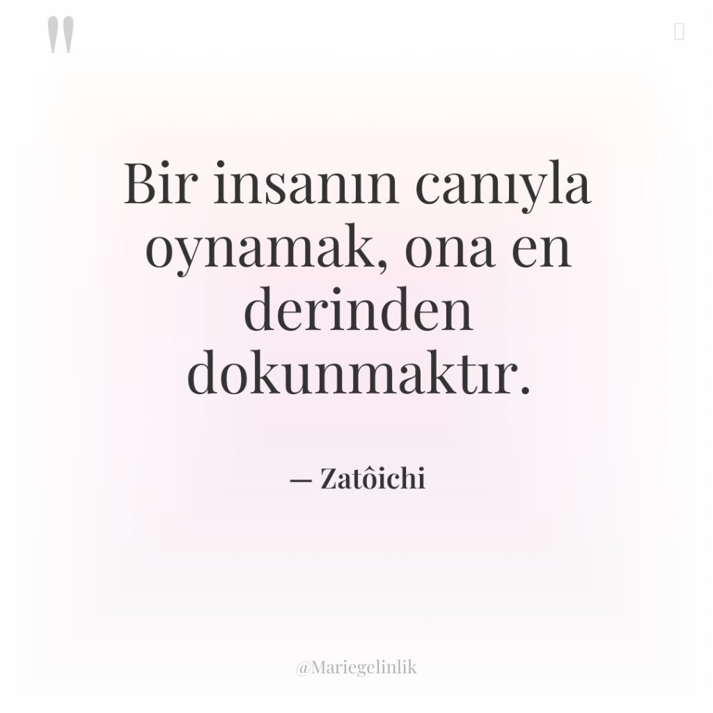 Bir insanın canıyla oynamak, ona en derinden dokunmaktır.