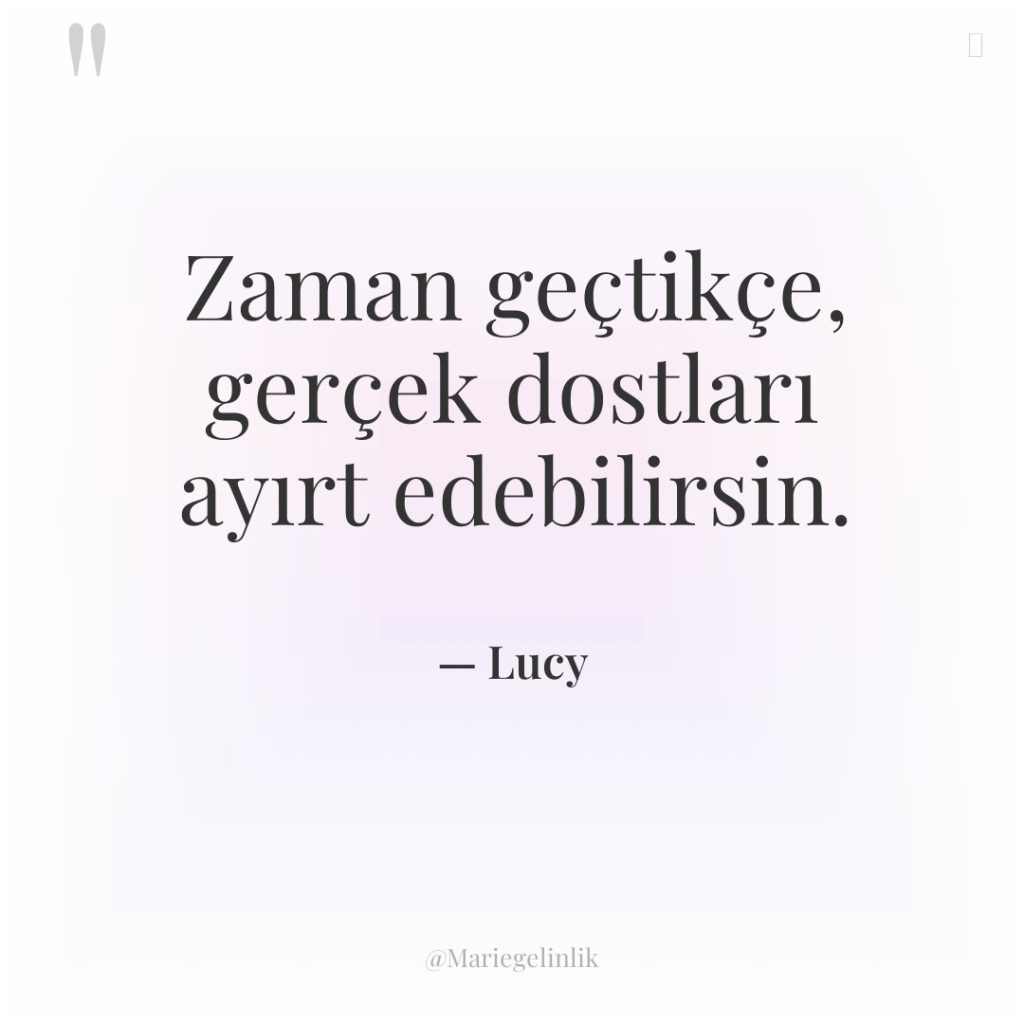 Zaman geçtikçe, gerçek dostları ayırt edebilirsin.
