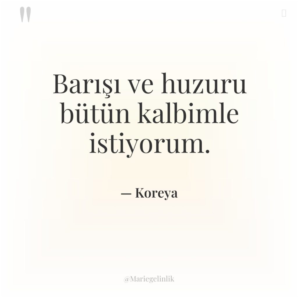 Barışı ve huzuru bütün kalbimle istiyorum.