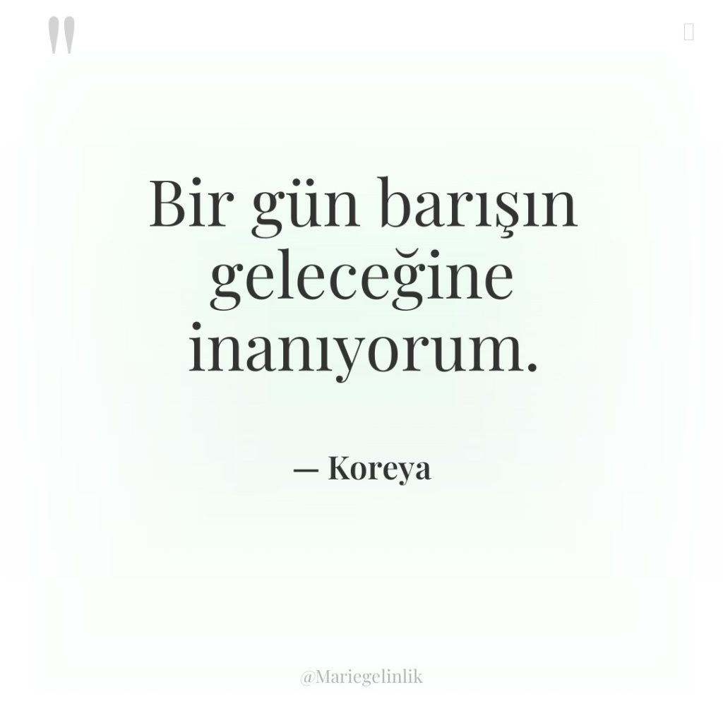 Bir gün barışın geleceğine inanıyorum.